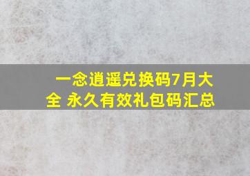 一念逍遥兑换码7月大全 永久有效礼包码汇总